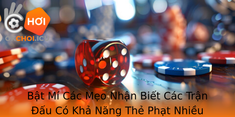 Bật Mí Các Mẹo Nhận Biết Các Trận Đấu Có Khả Năng Thẻ Phạt Nhiều Bật Mí Các Mẹo Nhận Biết Các Trận Đấu Có Khả Năng Thẻ Phạt Nhiều
