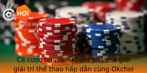 Ca Cuoc Tennis Kham Pha The Gioi Giai Tri The Thao Hap Dan Cung Okchoi