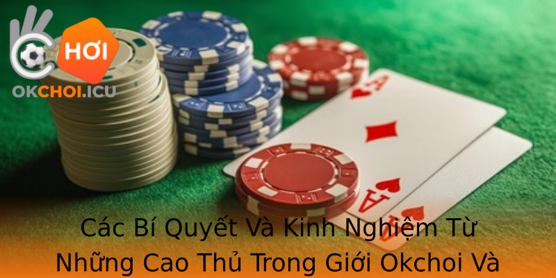 Các Bí Quyết Và Kinh Nghiệm Từ Những Cao Thủ Trong Giới Okchoi Và Lá bài heo cơ
