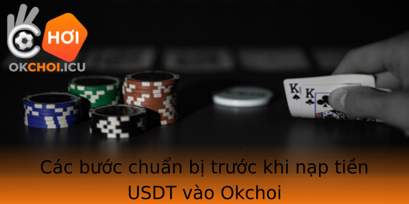 Các bước chuẩn bị trước khi nạp tiền USDT vào Okchoi