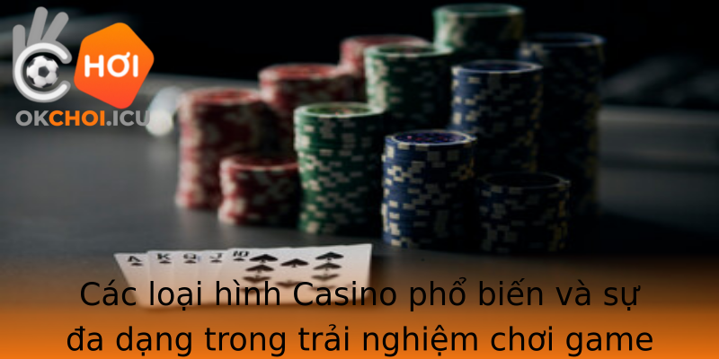 Các loại hình Casino phổ biến và sự đa dạng trong trải nghiệm chơi game