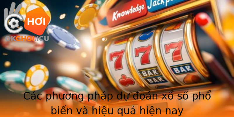 Các phương pháp dự đoán xổ số phổ biến và hiệu quả hiện nay