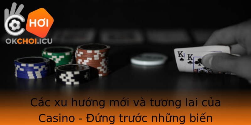 Cac Xu Huong Moi Va Tuong Lai Cua Strongcasinostrong Ung Truoc Nhung Bien Chuyen Cua The Gioi So