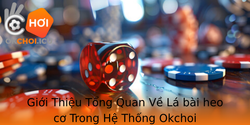 Giới Thiệu Tổng Quan Về Lá bài heo cơ Trong Hệ Thống Okchoi
