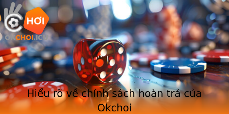 Hiểu rõ về chính sách hoàn trả của Okchoi