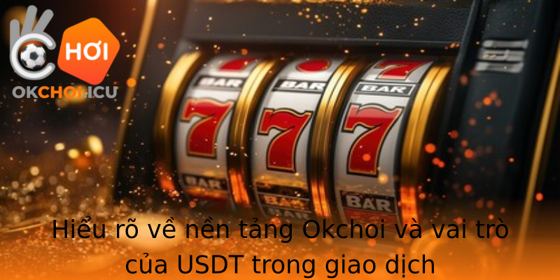 Hiểu rõ về nền tảng Okchoi và vai trò của USDT trong giao dịch