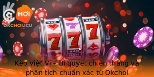 Keo Viet Vi Bi Quyet Chien Thang Va Phan Tich Chuan Xac Tu Okchoi