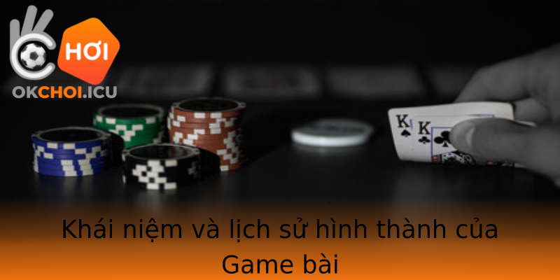 Khái niệm và lịch sử hình thành của Game bài Khái niệm và lịch sử hình thành của Game bài
