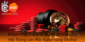 Kham Pha The Gioi Xo So Online Co Hoi Trung Lon Moi Ngay Cung Okchoi