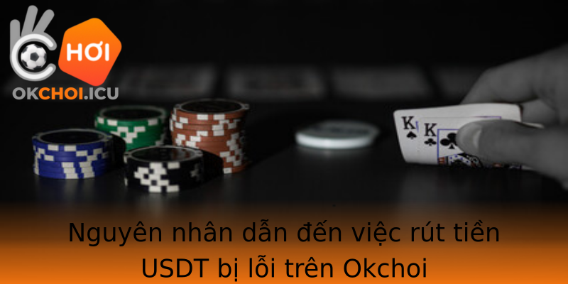 Nguyên nhân dẫn đến việc rút tiền USDT bị lỗi trên Okchoi