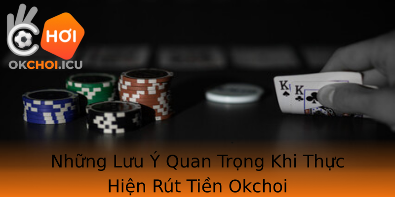 Những Lưu Ý Quan Trọng Khi Thực Hiện Rút Tiền Okchoi Những Lưu Ý Quan Trọng Khi Thực Hiện Rút Tiền Okchoi