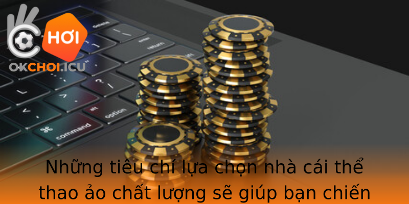 Những tiêu chí lựa chọn nhà cái thể thao ảo chất lượng sẽ giúp bạn chiến thắng