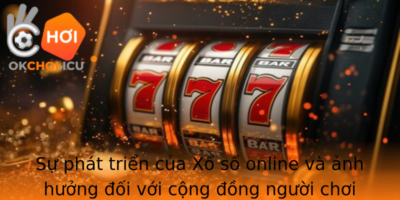 Khám Phá Xổ Số Online - Cơ Hội Trúng Lớn Mỗi Ngày cùng Okchoi 1 Su Phat Trien Cua Strongxo So Onlinestrong Va Anh Huong Oi Voi Cong Ong Nguoi Choi