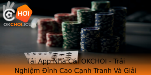 Tai App Nha Cai Okchoi Trai Nghiem Inh Cao Canh Tranh Va Giai Tri Truc Tuyen
