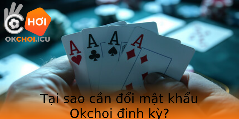 Tại sao cần đổi mật khẩu Okchoi định kỳ? Tại sao cần đổi mật khẩu Okchoi định kỳ?