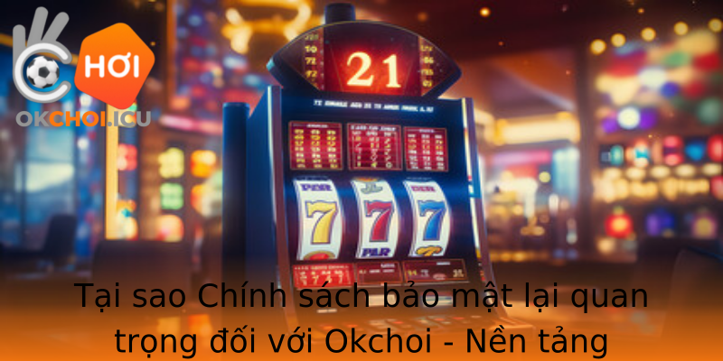 Tại sao Chính sách bảo mật lại quan trọng đối với Okchoi - Nền tảng thương mại điện tử hàng đầu Tại sao Chính sách bảo mật lại quan trọng đối với Okchoi - Nền tảng thương mại điện tử hàng đầu