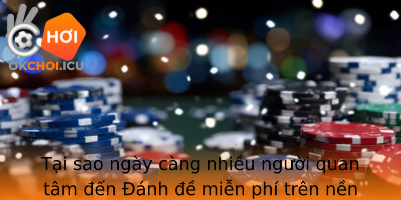 Tại sao ngày càng nhiều người quan tâm đến Đánh đề miễn phí trên nền tảng trực tuyến Tại sao ngày càng nhiều người quan tâm đến Đánh đề miễn phí trên nền tảng trực tuyến