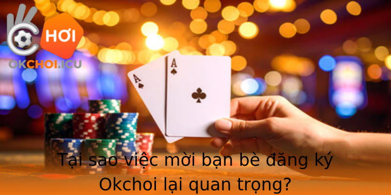 Tại sao việc mời bạn bè đăng ký Okchoi lại quan trọng?