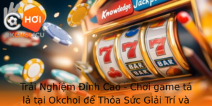 Trai Nghiem Inh Cao Choi Game Ta La Tai Okchoi E Thoa Suc Giai Tri Va Thang Chuc