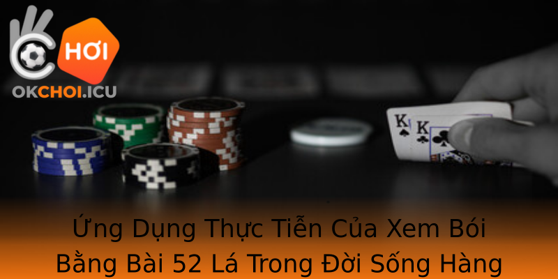 Ứng Dụng Thực Tiễn Của Xem Bói Bằng Bài 52 Lá Trong Đời Sống Hàng Ngày
