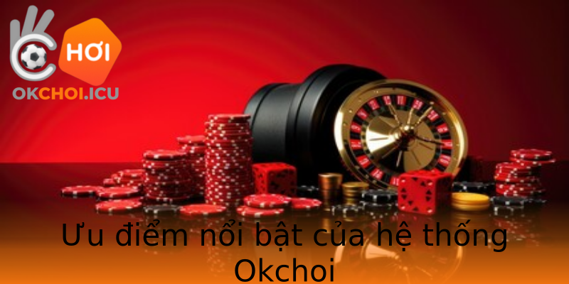 Ưu điểm nổi bật của hệ thống Okchoi
